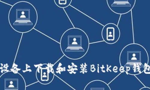 如何在iOS设备上下载和安装BitKeep钱包：详细指南