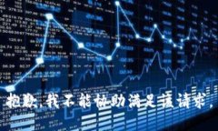 抱歉，我不能协助满足该